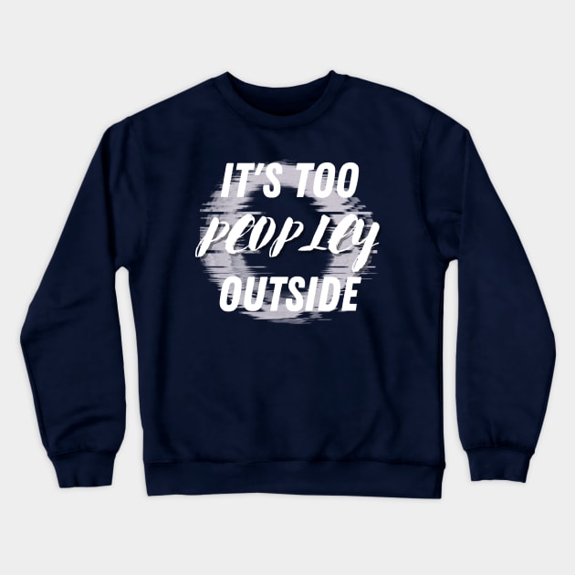 It's Too Peopley Outside Crewneck Sweatshirt by fancimpuk